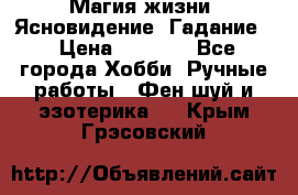 Магия жизни. Ясновидение. Гадание. › Цена ­ 1 000 - Все города Хобби. Ручные работы » Фен-шуй и эзотерика   . Крым,Грэсовский